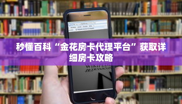 秒懂百科“金花房卡代理平台”获取详细房卡攻略