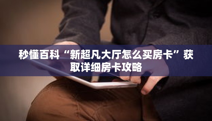 秒懂百科“新超凡大厅怎么买房卡”获取详细房卡攻略