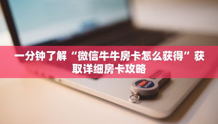一分钟了解“微信牛牛房卡怎么获得”获取详细房卡攻略