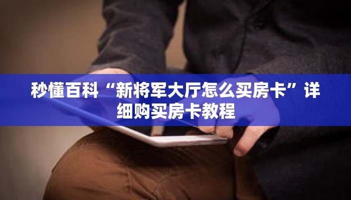 秒懂百科“新将军大厅怎么买房卡”详细购买房卡教程