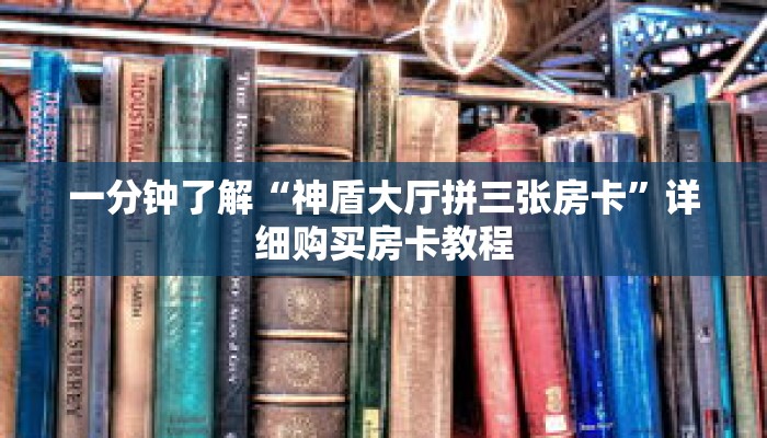 一分钟了解“神盾大厅拼三张房卡”详细购买房卡教程