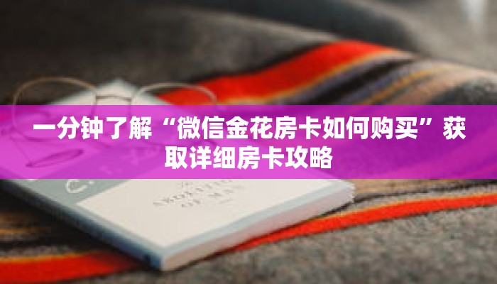 一分钟了解“微信金花房卡如何购买”获取详细房卡攻略