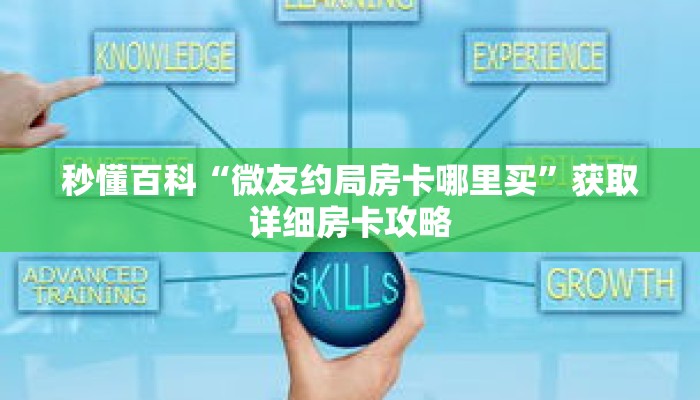 秒懂百科“微友约局房卡哪里买”获取详细房卡攻略