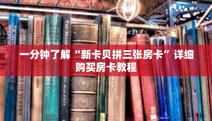 一分钟了解“新卡贝拼三张房卡”详细购买房卡教程 一分钟了解“新卡贝拼三张房卡”详细购买房卡教程