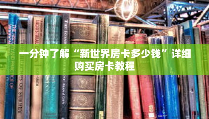 一分钟了解“新世界房卡多少钱”详细购买房卡教程