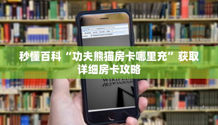 秒懂百科“功夫熊猫房卡哪里充”获取详细房卡攻略