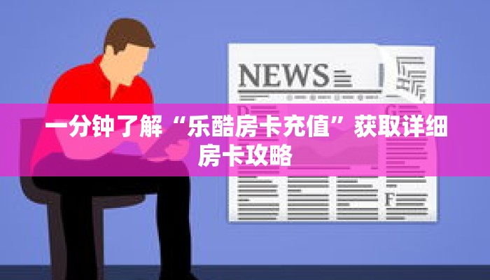 一分钟了解“乐酷房卡充值”获取详细房卡攻略