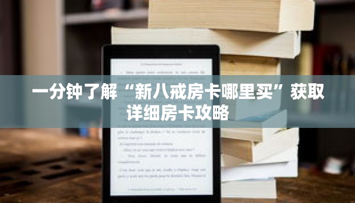 一分钟了解“新八戒房卡哪里买”获取详细房卡攻略