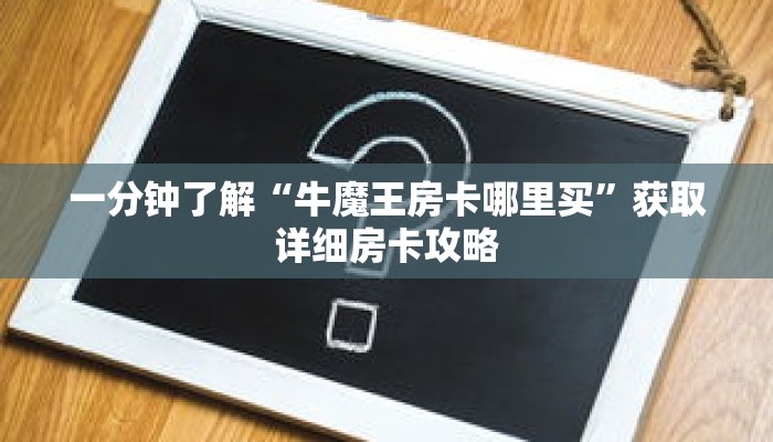 一分钟了解“牛魔王房卡哪里买”获取详细房卡攻略