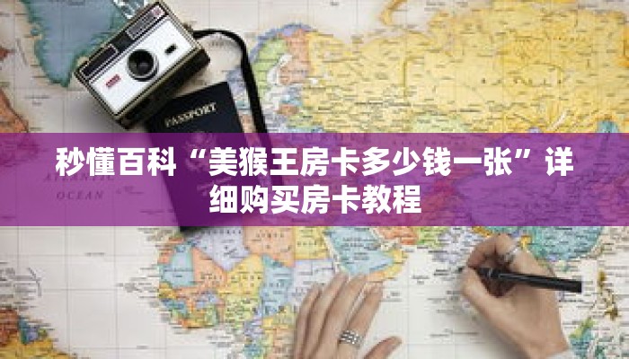 秒懂百科“美猴王房卡多少钱一张”详细购买房卡教程