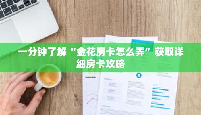 一分钟了解“金花房卡怎么弄”获取详细房卡攻略