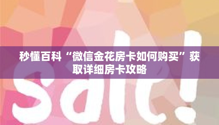 秒懂百科“微信金花房卡如何购买”获取详细房卡攻略 秒懂百科“微信金花房卡如何购买”获取详细房卡攻略