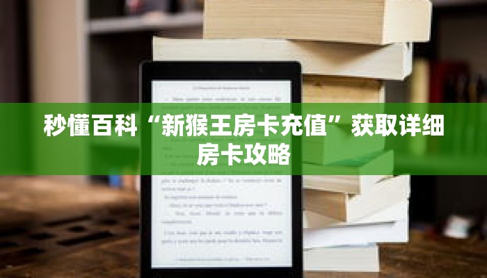秒懂百科“新猴王房卡充值”获取详细房卡攻略