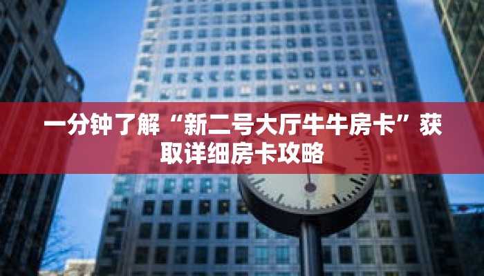 一分钟了解“新二号大厅牛牛房卡”获取详细房卡攻略