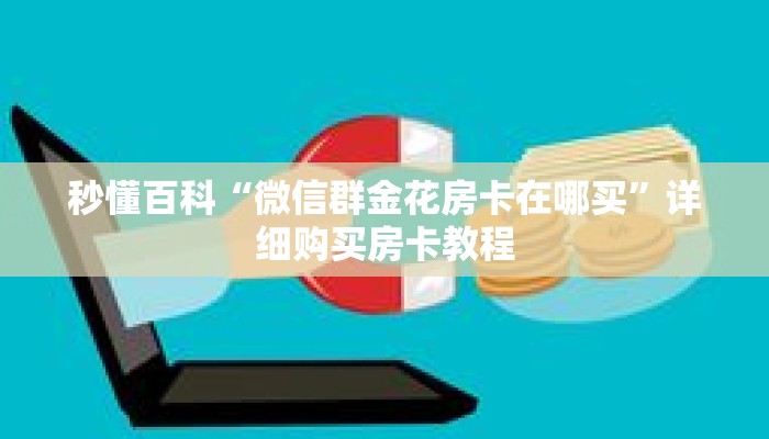 秒懂百科“微信群金花房卡在哪买”详细购买房卡教程