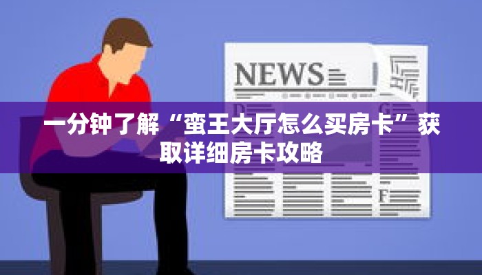 一分钟了解“蛮王大厅怎么买房卡”获取详细房卡攻略