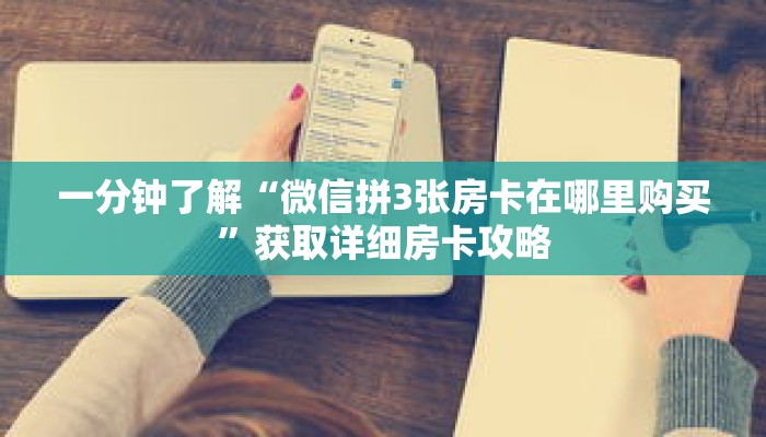 一分钟了解“微信拼3张房卡在哪里购买”获取详细房卡攻略