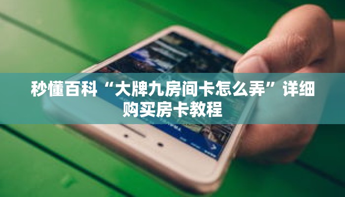 秒懂百科“大牌九房间卡怎么弄”详细购买房卡教程