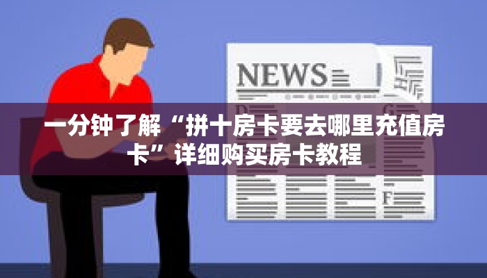 一分钟了解“拼十房卡要去哪里充值房卡”详细购买房卡教程