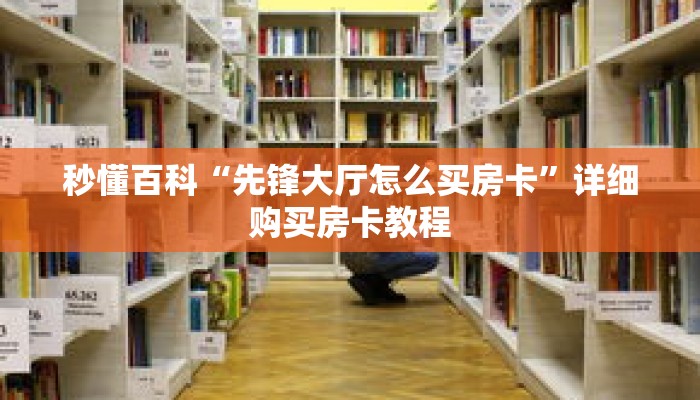 秒懂百科“先锋大厅怎么买房卡”详细购买房卡教程