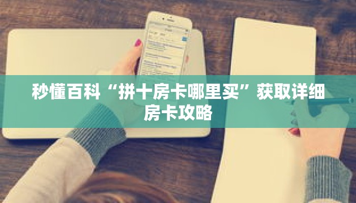 秒懂百科“拼十房卡哪里买”获取详细房卡攻略