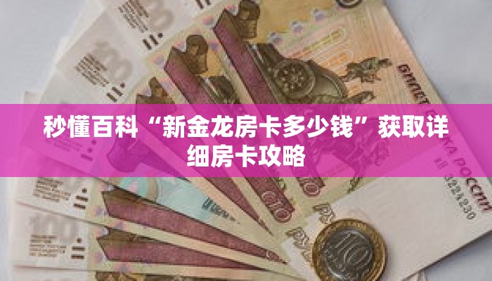 秒懂百科“新金龙房卡多少钱”获取详细房卡攻略