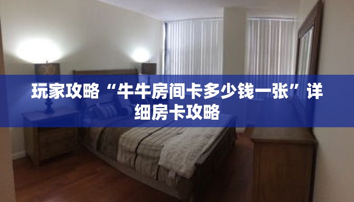 玩家攻略“牛牛房间卡多少钱一张”详细房卡攻略 玩家攻略“牛牛房间卡多少钱一张”详细房卡攻略
