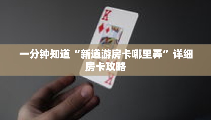 一分钟知道“新道游房卡哪里弄”详细房卡攻略