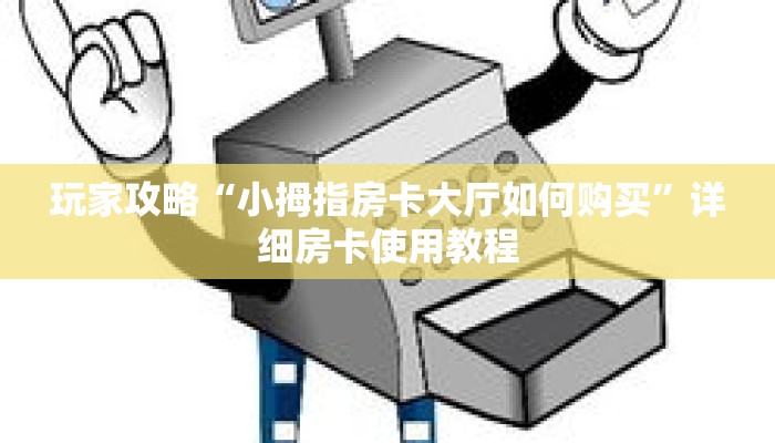 玩家攻略“小拇指房卡大厅如何购买”详细房卡使用教程