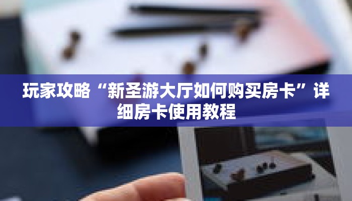 玩家攻略“新圣游大厅如何购买房卡”详细房卡使用教程