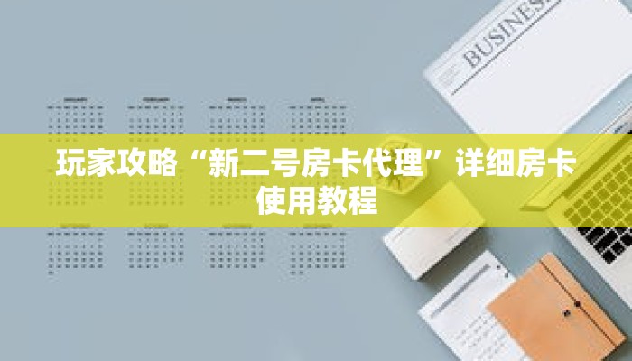 玩家攻略“新二号房卡代理”详细房卡使用教程