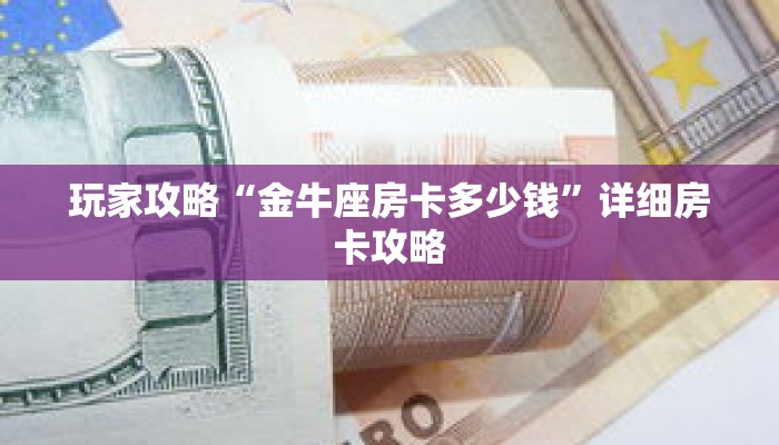 玩家攻略“金牛座房卡多少钱”详细房卡攻略