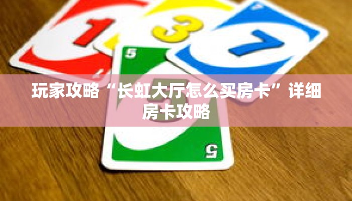 玩家攻略“长虹大厅怎么买房卡”详细房卡攻略