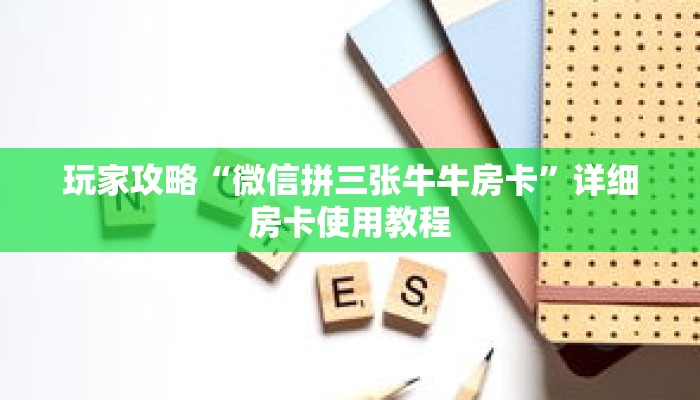 玩家攻略“微信拼三张牛牛房卡”详细房卡使用教程