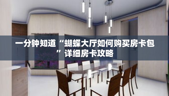 一分钟知道“蝴蝶大厅如何购买房卡包”详细房卡攻略