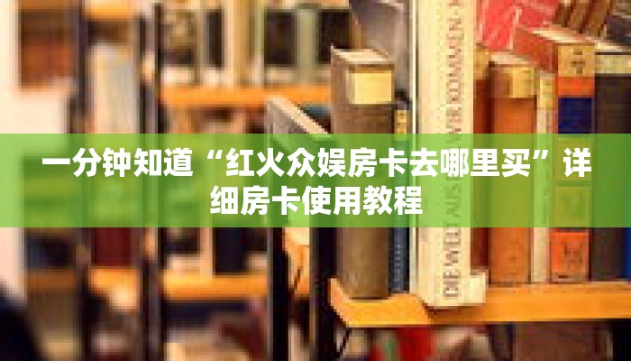 一分钟知道“红火众娱房卡去哪里买”详细房卡使用教程