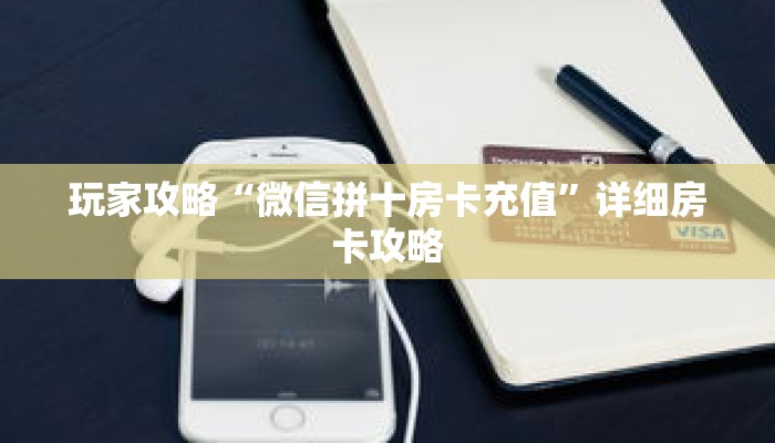 玩家攻略“微信拼十房卡充值”详细房卡攻略