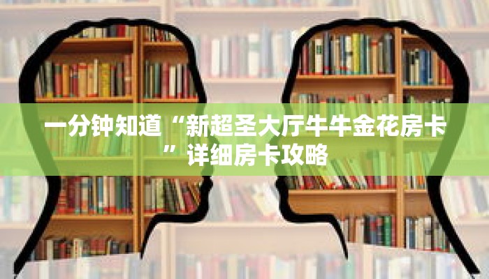一分钟知道“新超圣大厅牛牛金花房卡”详细房卡攻略