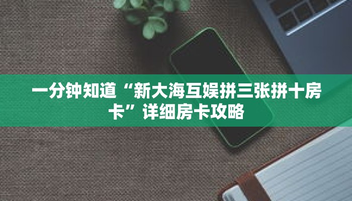 一分钟知道“新大海互娱拼三张拼十房卡”详细房卡攻略
