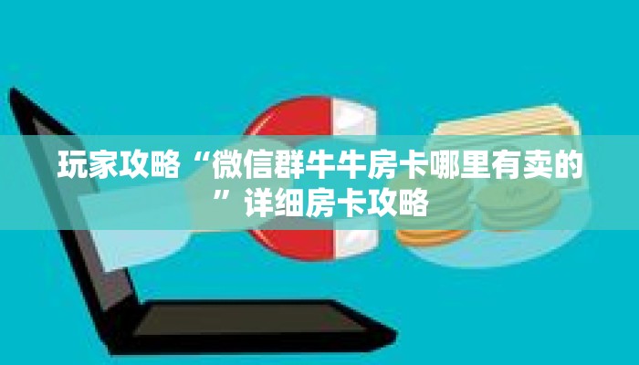 玩家攻略“微信群牛牛房卡哪里有卖的”详细房卡攻略