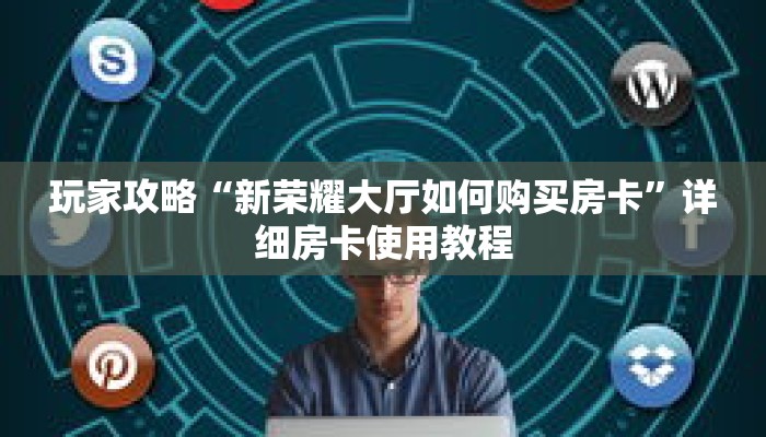 玩家攻略“新荣耀大厅如何购买房卡”详细房卡使用教程