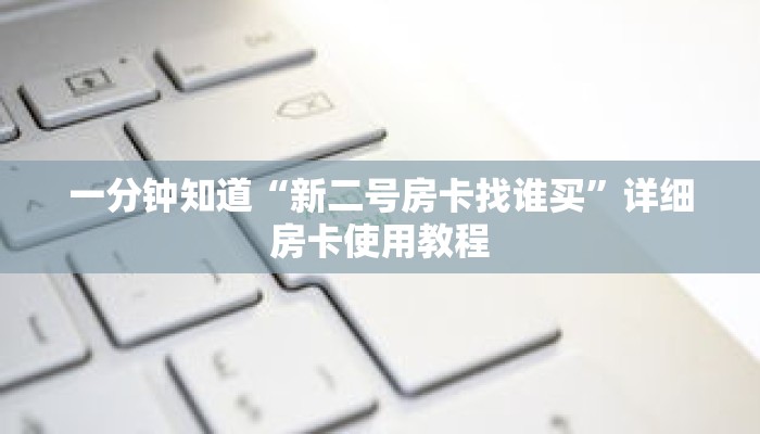 一分钟知道“新二号房卡找谁买”详细房卡使用教程