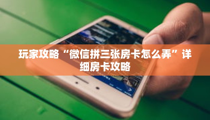 玩家攻略“微信拼三张房卡怎么弄”详细房卡攻略