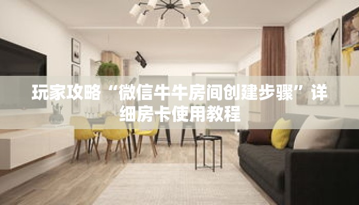 玩家攻略“微信牛牛房间创建步骤”详细房卡使用教程