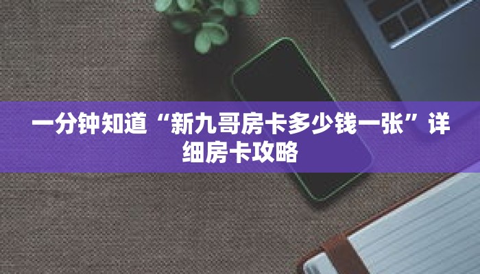 一分钟知道“新九哥房卡多少钱一张”详细房卡攻略