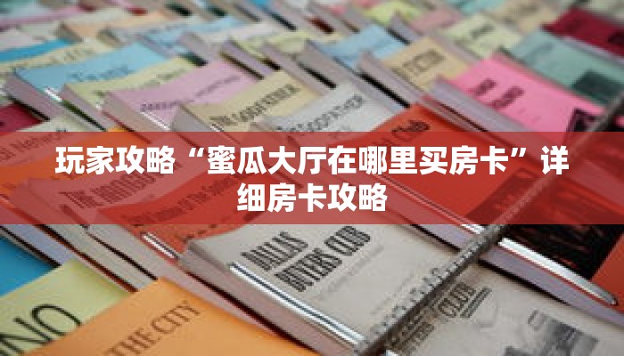 玩家攻略“蜜瓜大厅在哪里买房卡”详细房卡攻略