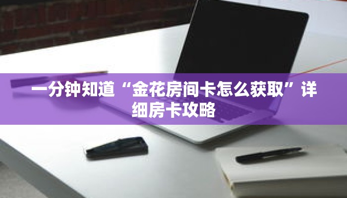 一分钟知道“金花房间卡怎么获取”详细房卡攻略